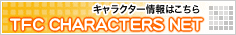 キャラクター情報はこちら TFC CHARACTERS NET